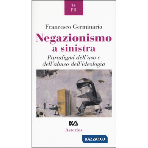 Negazionismo a sinistra. Paradigmi dell'uso e dell'abuso dell'ideologia