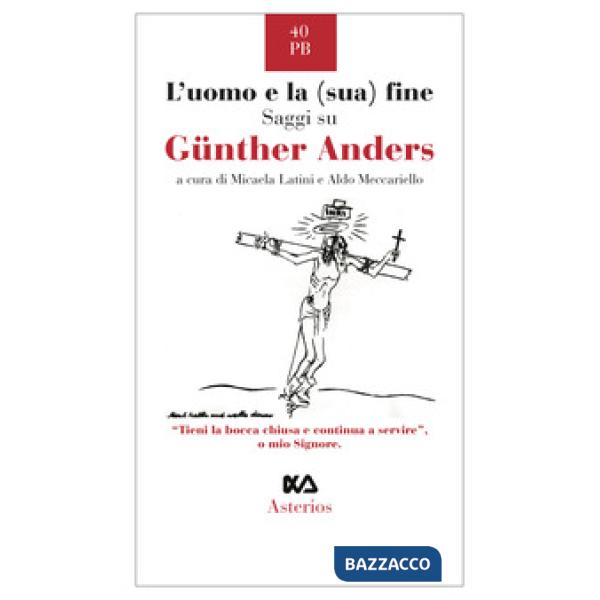 Uomo e la (sua) fine. Saggi su Günther Anders (L')