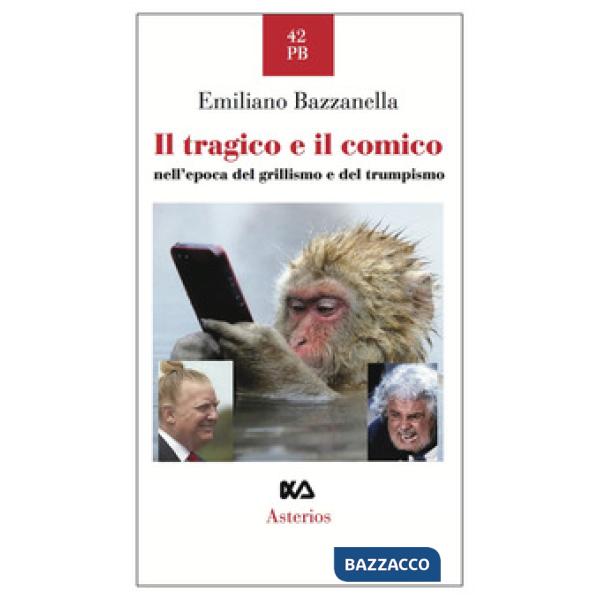 Tragico e il comico nell'epoca del grillismo e del trumpismo (Il)