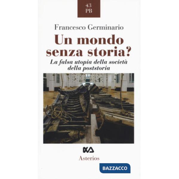 Mondo senza storia? La falsa utopia della società della poststoria (Un)
