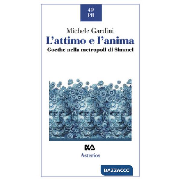 Attimo e l'anima. Goethe nella metropoli di Simmel (L')