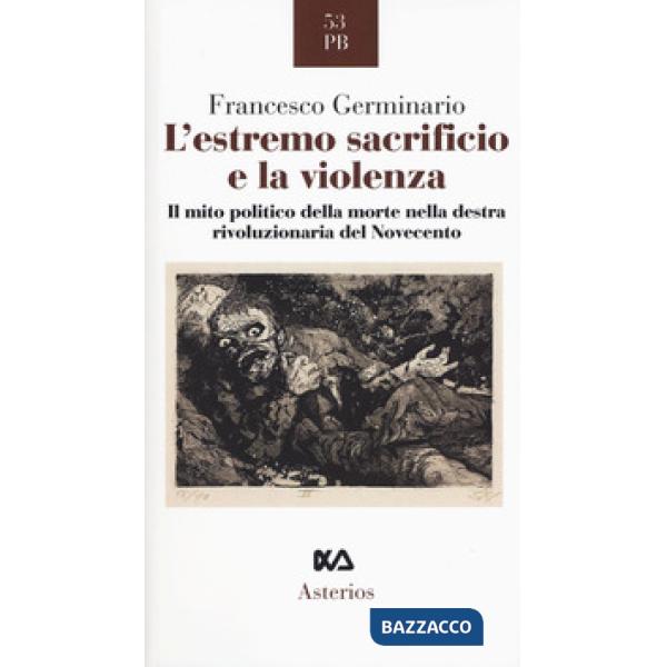 Estremo sacrificio e la violenza. Il mito politico della morte nella destra rivoluzionaria del Novecento (L')