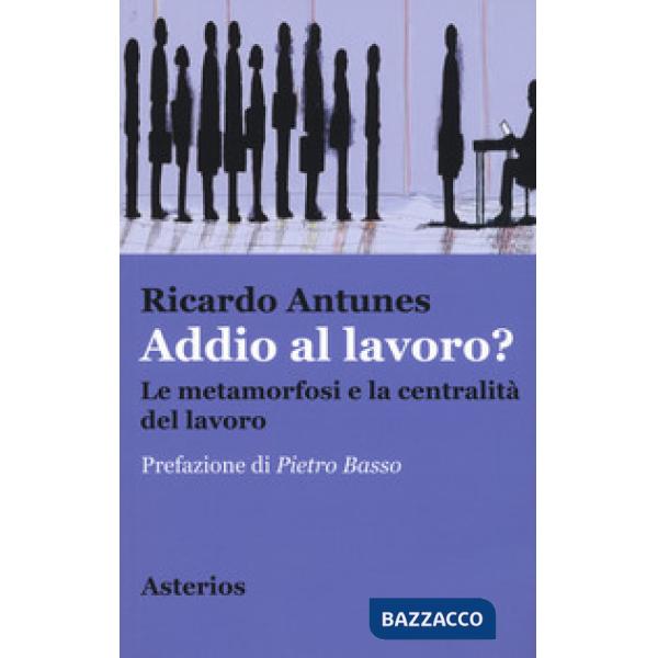 Addio al lavoro? La metamorfosi e la centralità del lavoro nell'era della global