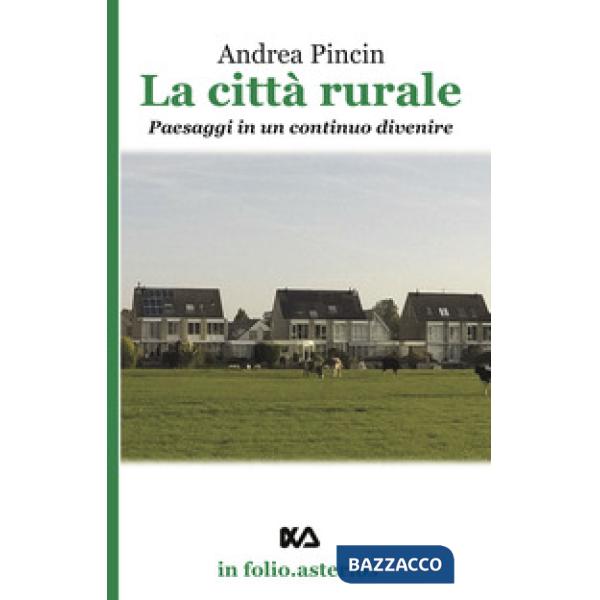 Città rurale. Paesaggi in un continuo divenire (La)