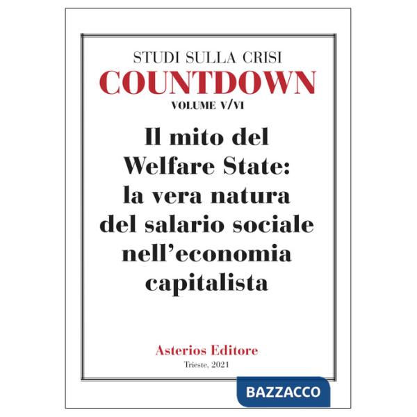 Countdown. Studi sulla crisi. Vol. 5-6: Il mito del Welfare State: la vera natura del salario sociale nell'economia capitalista