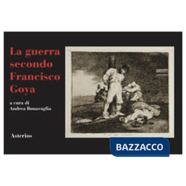 Guerra secondo Francisco Goya (La)