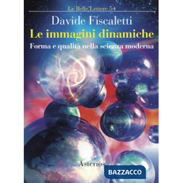 Immagini dinamiche. Forma e qualità nella scienza moderna (Le)