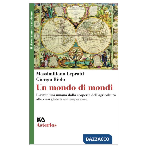 Mondo di mondi. L'avventura umana dalla scoperta dell'agricoltura alle crisi globali contemporanee (Un)