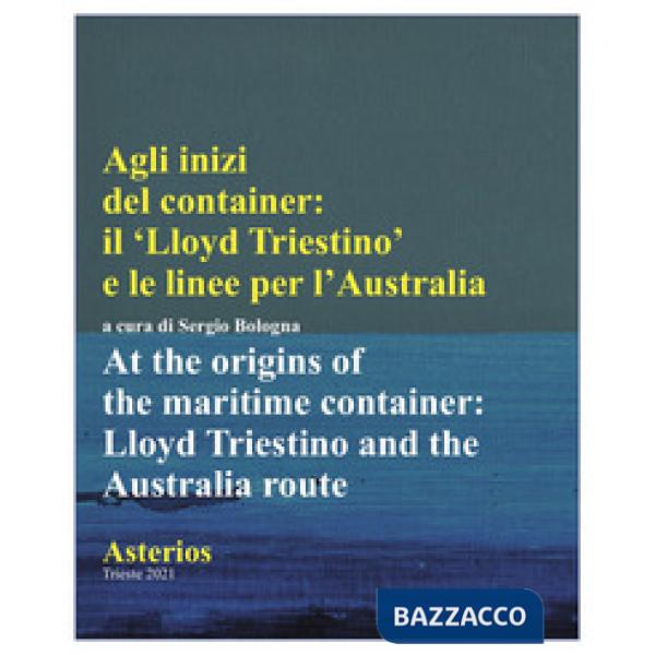Agli inizi del container. Il Lloyd triestino e le linee per l'Australia-At the origins of the marittime container. Lloyd triesti