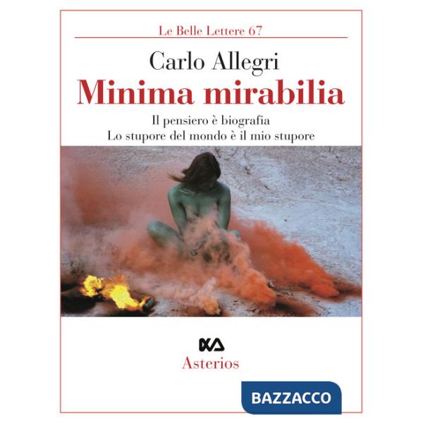 Minima mirabilia. Il pensiero è biografia, lo stupore del mondo è il mio stupore