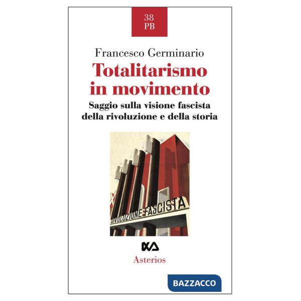 Totalitarismo in movimento. Saggio sulla visione fascista della rivoluzione e della storia
