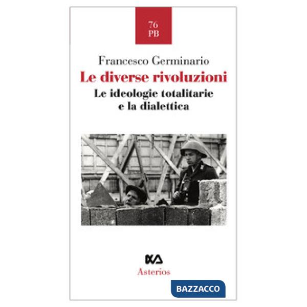 Diverse rivoluzioni. Le ideologie totalitarie e la dialettica (Le)