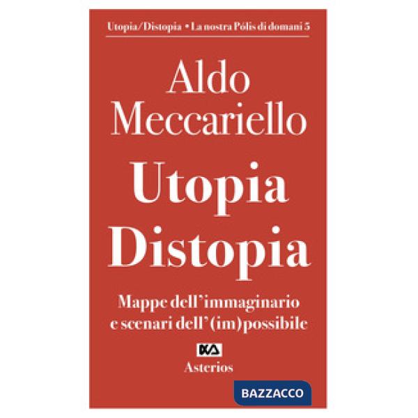 Utopia. Distopia. Mappe dell'immaginario e scenari dell'(im)possibile