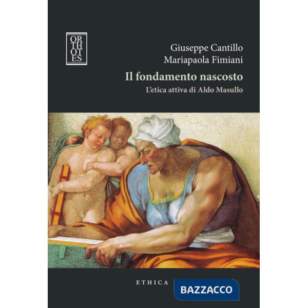 Fondamento nascosto. L'etica attiva di Aldo Masullo (Il)