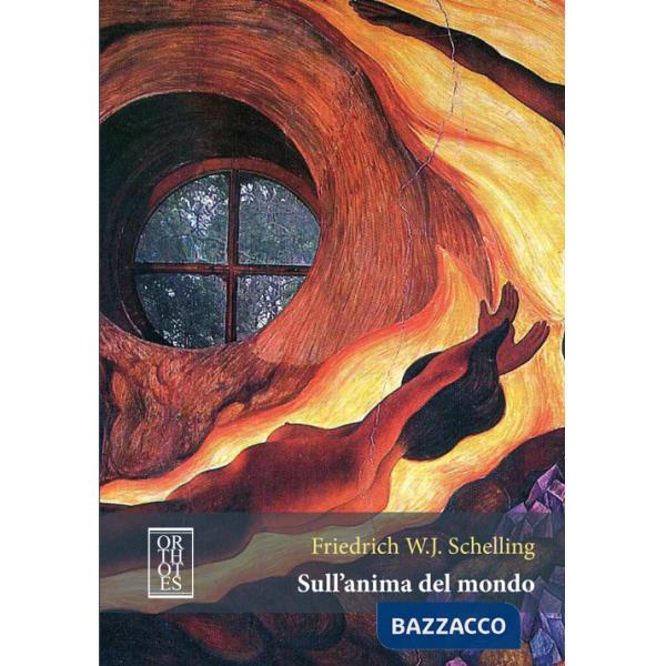 Sull'anima del mondo. Un'ipotesi della fisica superiore per la spiegazione dell'organismo universale. Ediz. critica