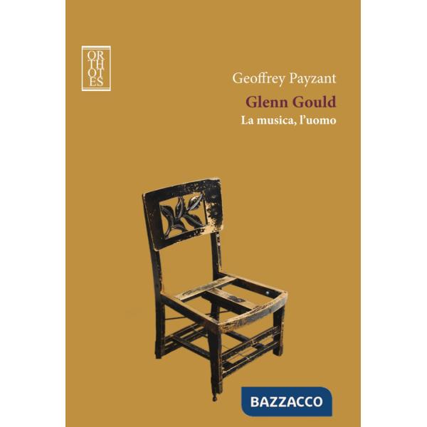 Glenn Gould. La musica, l'uomo