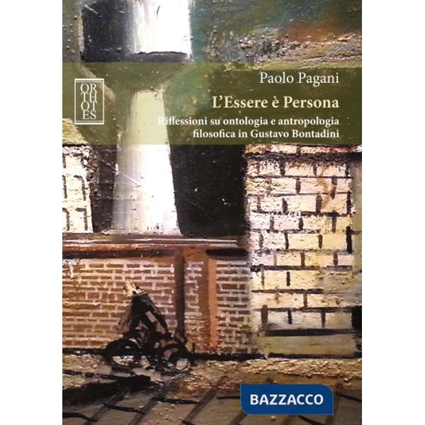 Essere è Persona. Riflessioni su ontologia e antropologia filosofica in Gustavo Bontadini (L')
