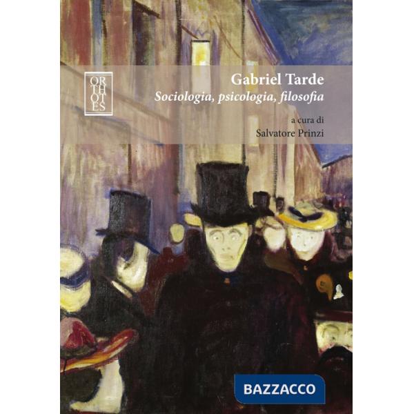 Gabriel Tarde. Sociologia, psicologia, filosofia