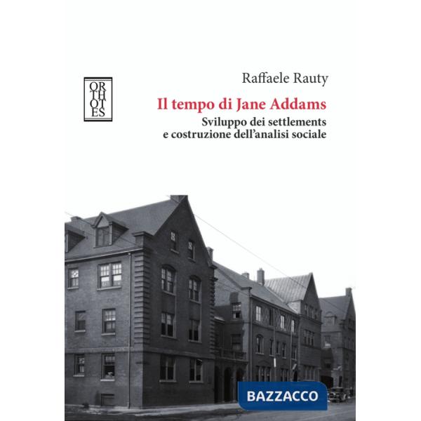 Tempo di Jane Addams. Sviluppo dei settlements e costruzione dell'analisi sociale (Il)