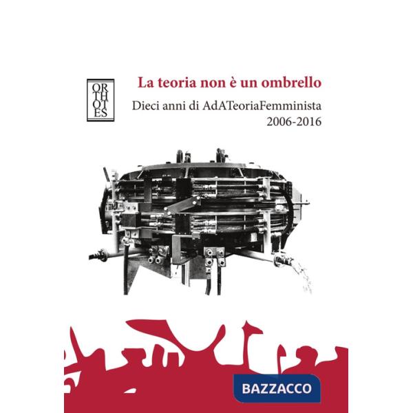 La teoria non è un ombrello. Dieci anni di AdATeoriaFemminista 2006-2016