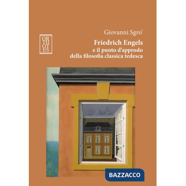 Friedrich Engels e il punto d'approdo della filosofia classica tedesca. Ediz. integrale