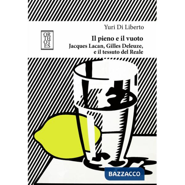 Pieno e il vuoto. Jacques Lacan, Gilles Deleuze e il tessuto del Reale (Il)