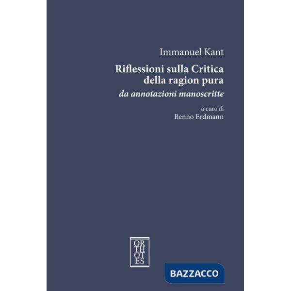 Riflessioni sulla critica della ragion pura. Da annotazioni manoscritte. Ediz. integrale