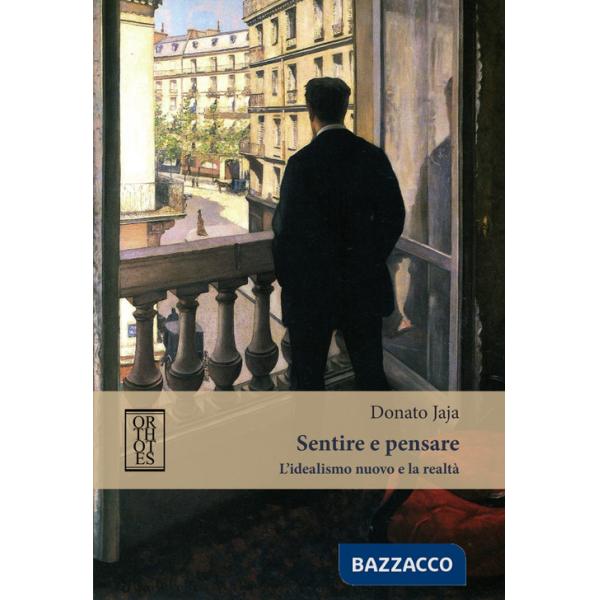 Sentire e pensare. L'idealismo nuovo e la realtà