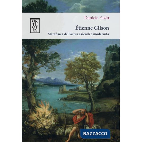 Étienne Gilson. Metafisica dell'actus essendi e modernità