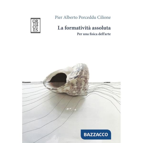 Formatività assoluta. Per una fisica dell'arte (La)