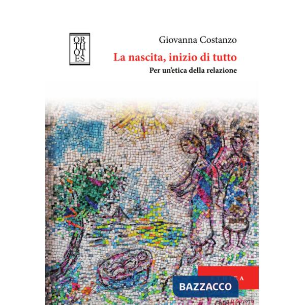 Nascita, inizio di tutto. Per un'etica della relazione (La)