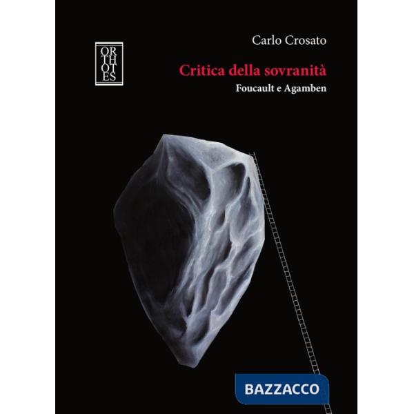Critica della sovranità. Foucault e Agamben. Tra il superamento della teoria moderna della sovranità e il suo ripensamento in ch