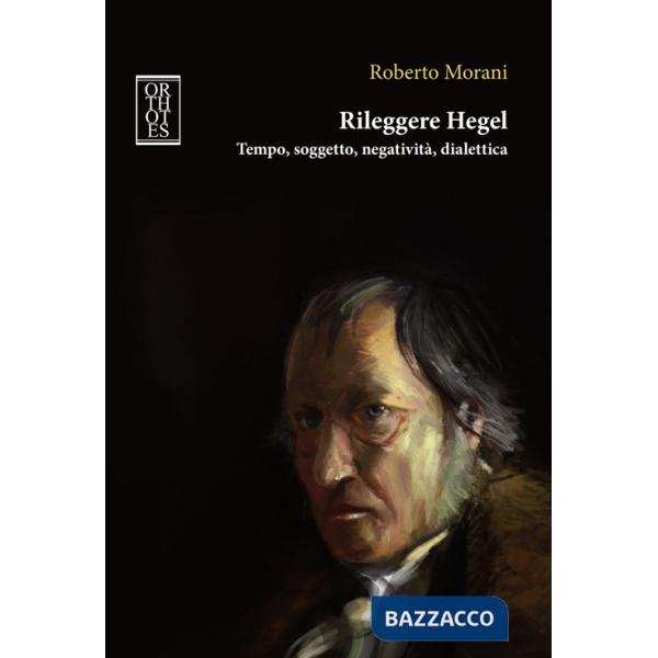 Rileggere Hegel. Tempo, soggetto, negatività, dialettica