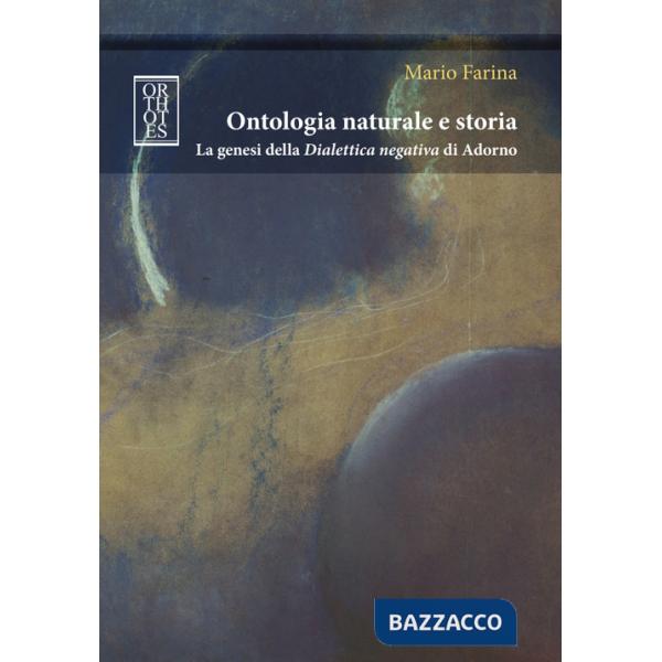 Ontologia naturale e storia. La genesi della «Dialettica negativa» di Adorno
