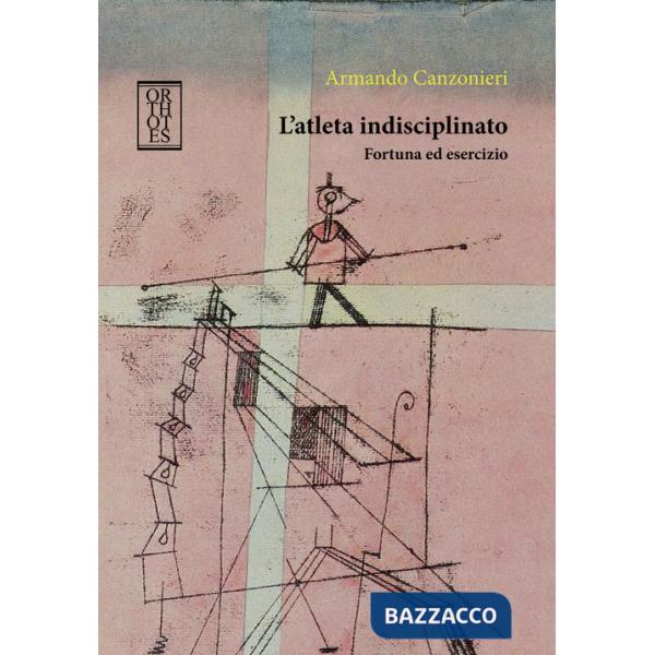 Atleta indisciplinato. Fortuna ed esercizio (L')