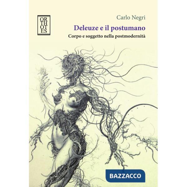 Deleuze e il postumano. Corpo e soggetto nella postmodernità