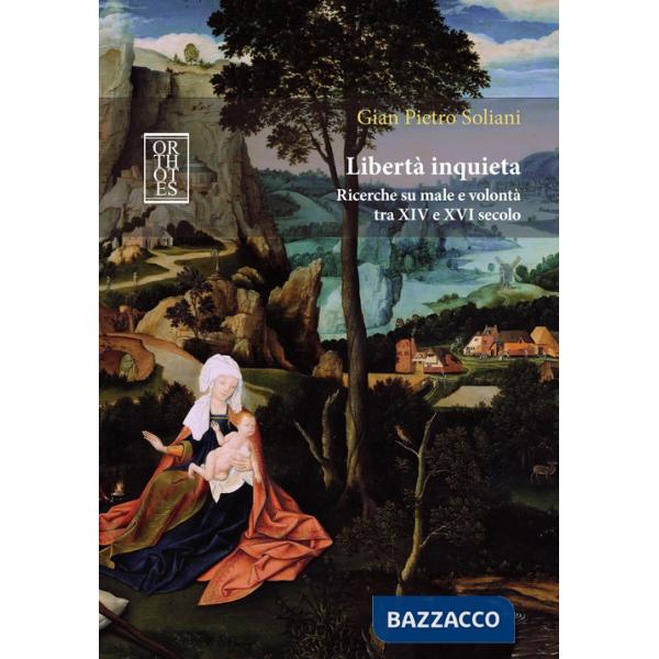 Libertà inquieta. Ricerche su male e volontà tra XIV e XVI secolo