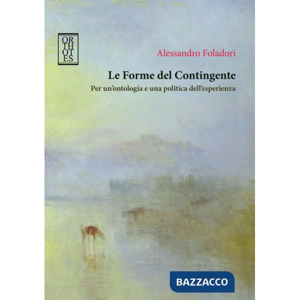 Forme del contingente. Per un'ontologia e una politica dell'esperienza (Le)
