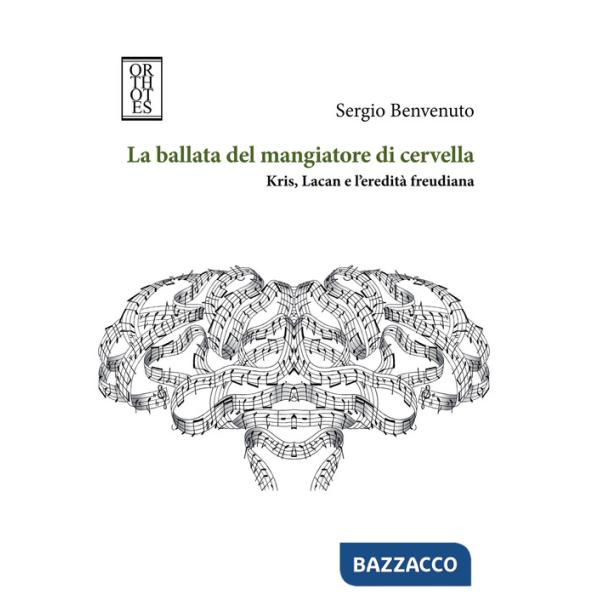 Ballata del mangiatore di cervella. Kris, Lacan e l'eredità freudiana (La)
