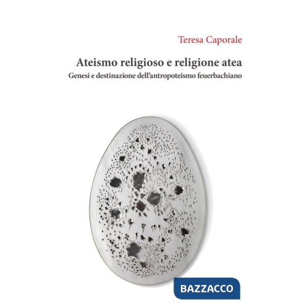 Ateismo religioso e religione atea. Genesi e destinazione dell'antropoteismo feuerbachiano