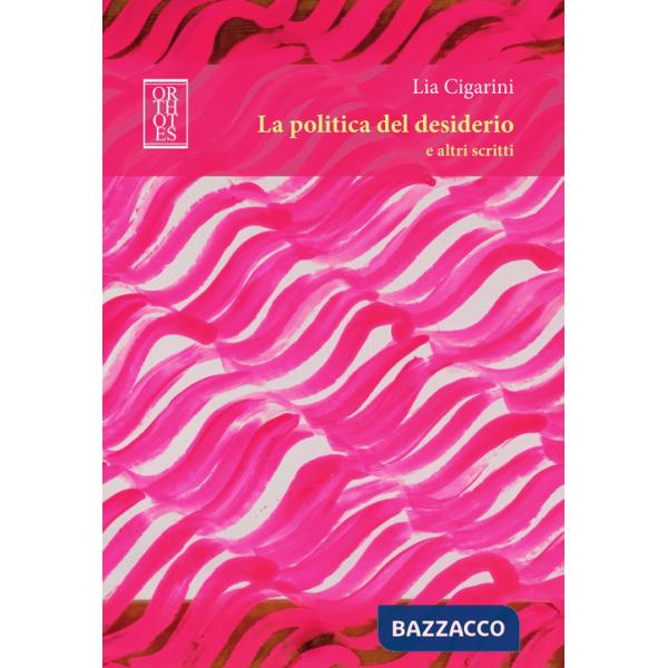 Politica del desiderio e altri scritti (La)