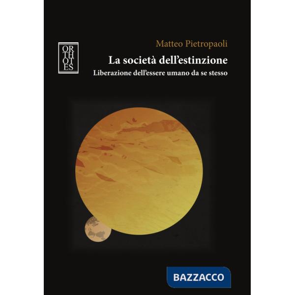 Società dell'estinzione. Liberazione dell'essere umano da se stesso (La)