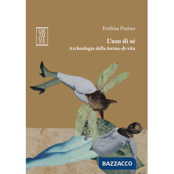 Uso di sé. Archeologia della forma-di-vita (L')
