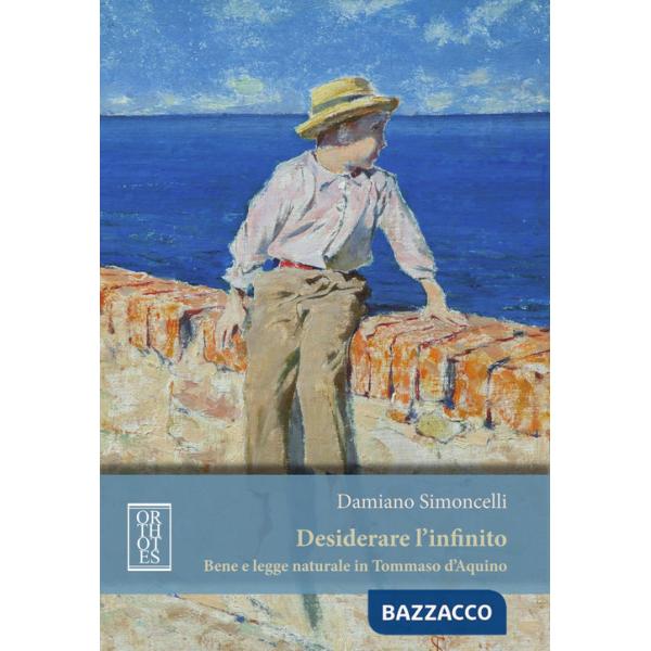 Desiderare l'infinito. Bene e legge naturale in Tommaso D'Aquino