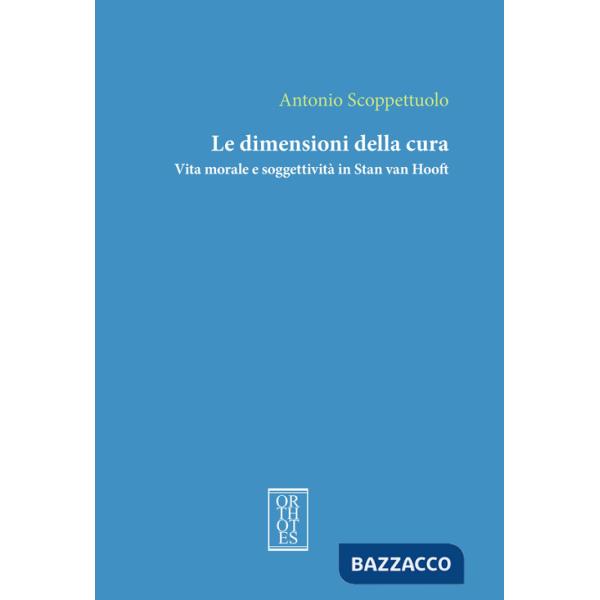 Dimensioni della cura. Vita morale e soggettività in Stan van Hooft (Le)