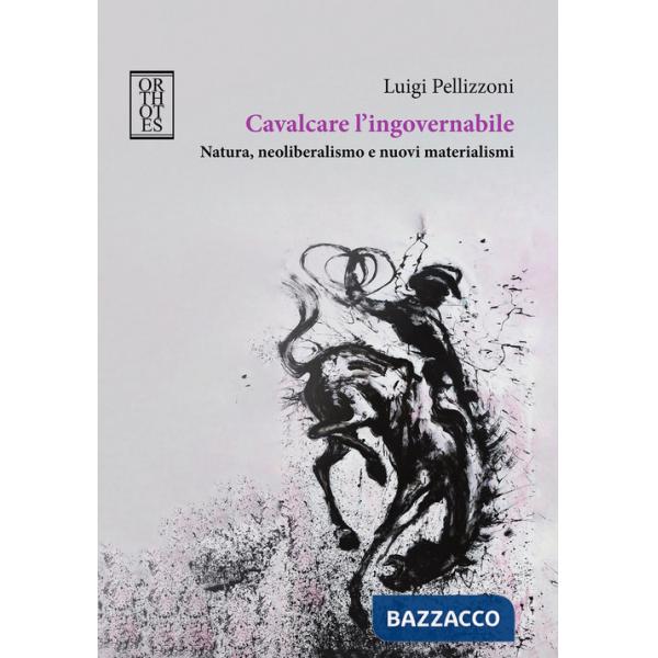 Cavalcare l'ingovernabile. Natura, neoliberalismo e nuovi materialismi