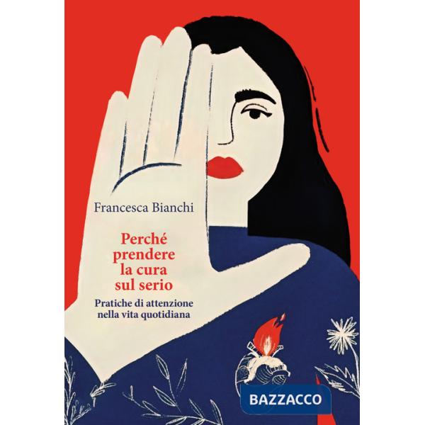 Perché prendere la cura sul serio. Pratiche di attenzione nella vita quotidiana