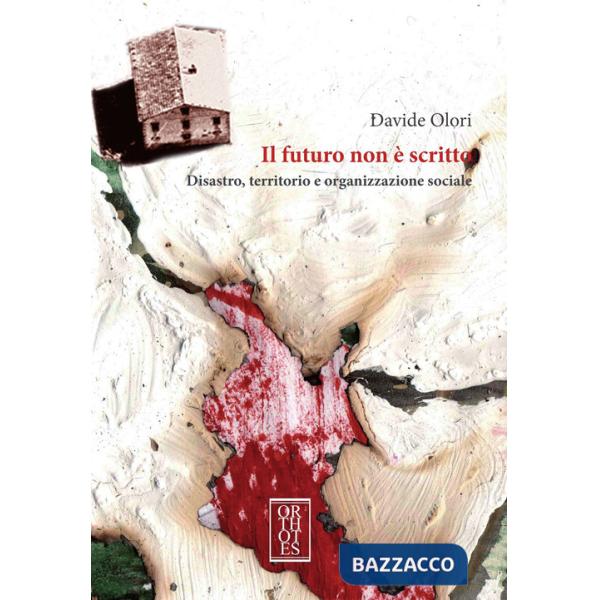 Futuro non è scritto. Disastro, territorio e organizzazione sociale (Il)