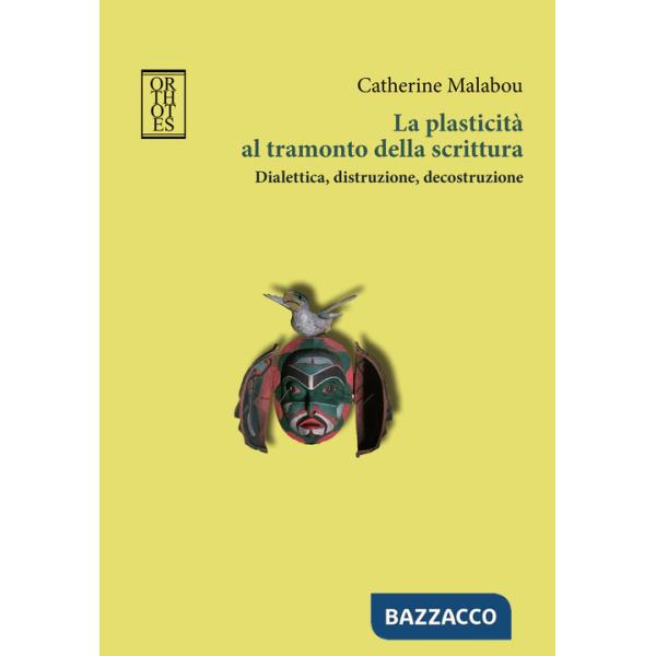 Plasticità al tramonto della scrittura. Dialettica, distruzione, decostruzione (La)
