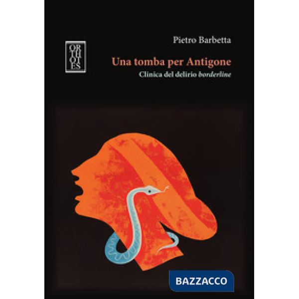 Tomba per Antigone. Clinica del delirio borderline (Una)